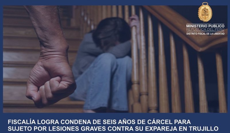Trujillo: Fiscalía logra condena de seis años de cárcel a sujeto por lesiones graves a su expareja